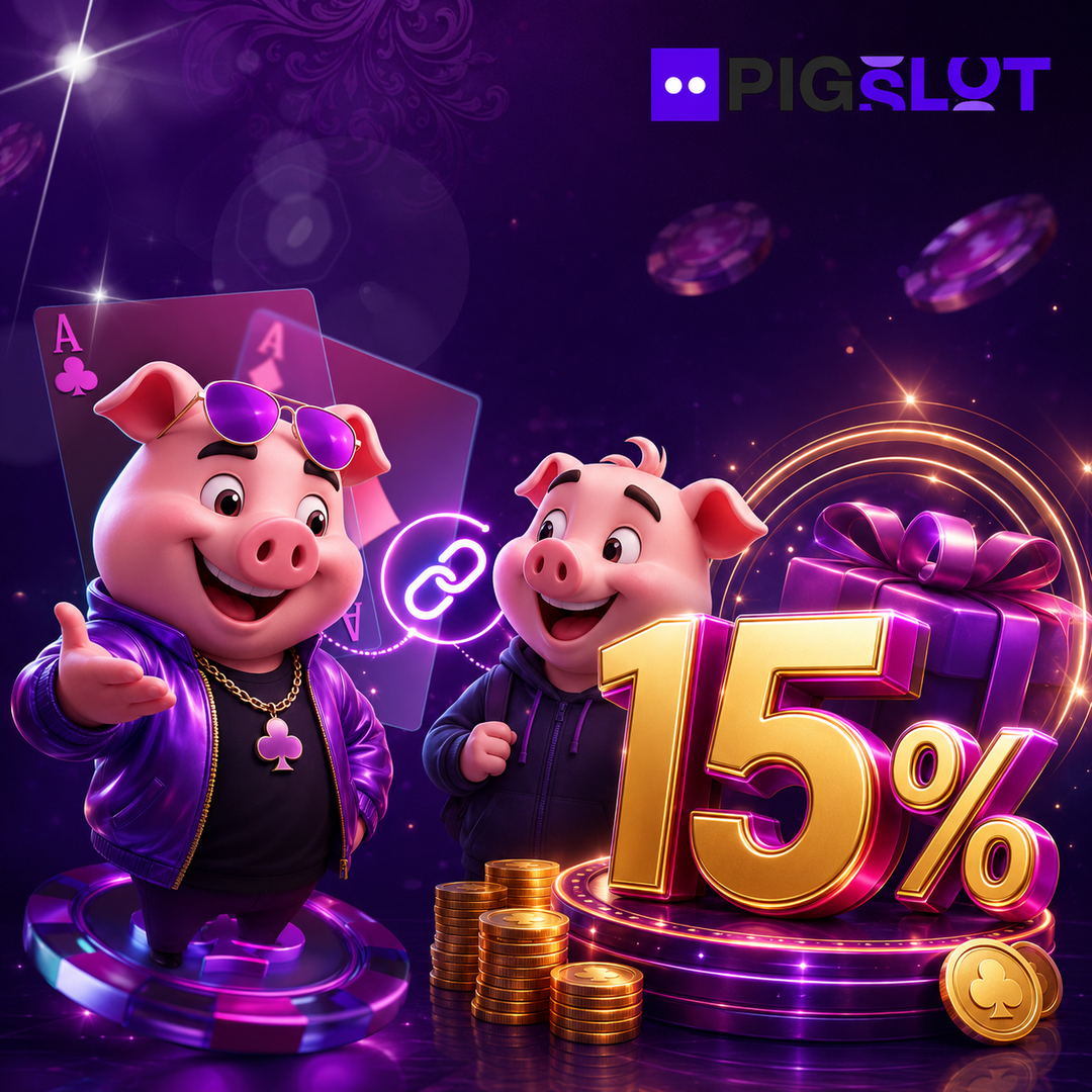 pigslot แนะนำเพื่อน รับโบนัส 15 เปอร์เซ็นต์